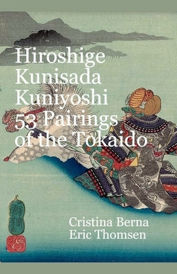Hiroshige Kunisada Kuniyoshi 53 Pairings of the Tokaido by Berna, Cristina
