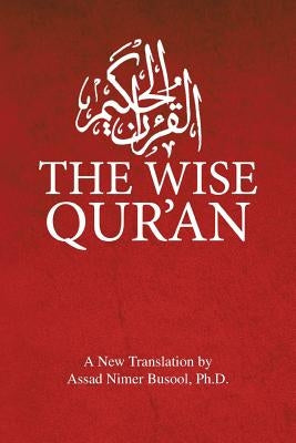 The Wise Qur'an: These Are the Verses of the Wise Book: These Are the Verses of the Wise Book by Busool, Assad Nimer