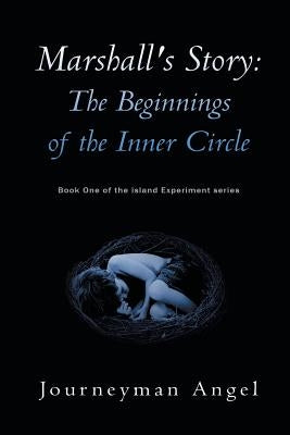 Marshall's Story: The Beginnings of the Inner Circle: Book One of the Island Experiment Series by Angel, Journeyman