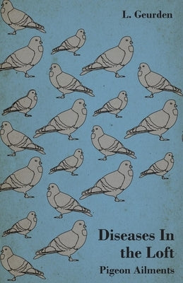 Diseases in the Loft - Pigeon Ailments by Geurden, L.