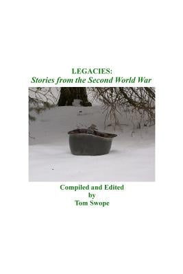 Legacies: Stories from the Second World War by Swope, Tom