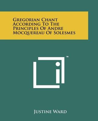 Gregorian Chant According To The Principles Of Andre Mocquereau Of Solesmes by Ward, Justine