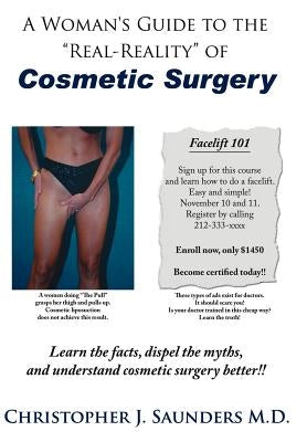 A Woman's Guide to the "Real-Reality" of Cosmetic Surgery by Saunders, Christopher J.