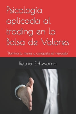 Psicología aplicada al trading en la Bolsa de Valores by Echevarr&#195;&#173;a, Reyner