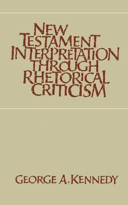 New Testament Interpretation Through Rhetorical Criticism by Kennedy, George A.