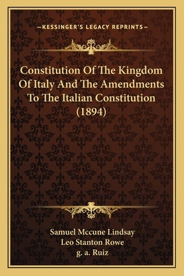 Constitution Of The Kingdom Of Italy And The Amendments To The Italian Constitution (1894) by Lindsay, Samuel McCune