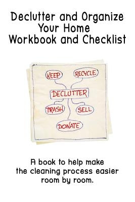 Declutter and Organize Your Home Workbook and Checklist: A book to help make the cleaning process easier room by room by Stewart, Marie
