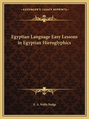 Egyptian Language Easy Lessons in Egyptian Hieroglyphics by Budge, E. A. Wallis