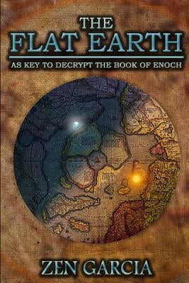 The Flat Earth as Key to Decrypt the Book of Enoch by Garcia, Zen