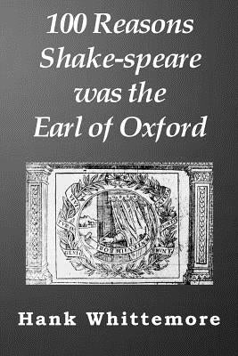 100 Reasons Shake-speare was the Earl of Oxford by Whittemore, Hank