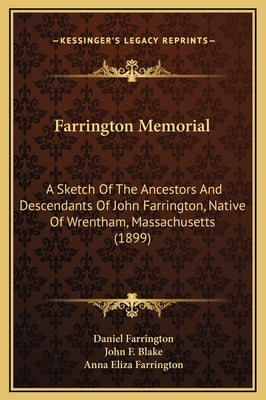 Farrington Memorial: A Sketch Of The Ancestors And Descendants Of John Farrington, Native Of Wrentham, Massachusetts (1899) by Farrington, Daniel