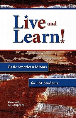 Live and Learn! Basic American Idioms for ESL Students by Angelini, J. L.
