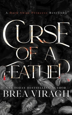 Curse of a Feather: A Dark Swan Princess Retelling by Viragh, Brea