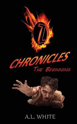 Z Chronicles The Beginning by White, A. L.