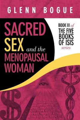 Sacred Sex and the Menopausal Woman: Book III of The Five Books of Isis series by Bogue, Glenn