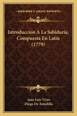 Introduccion A La Sabiduria, Compuesta En Latin (1779) by Vives, Juan Luis
