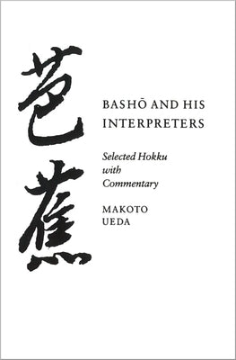 Basho and His Interpreters: Selected Hokku with Commentary by Ueda, Makoto