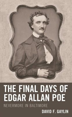 Final Days of Edgar Allan Poe: Nevermore in Baltimore by Gaylin, David F.