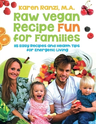 Raw Vegan Recipe Fun for Families: 115 Easy Recipes and Health Tips for Energetic Living by Ranzi, Karen a.