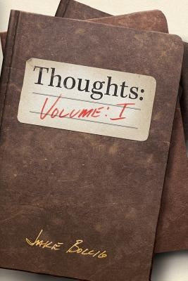 Thoughts: Volume I by Bollig, Jake N.