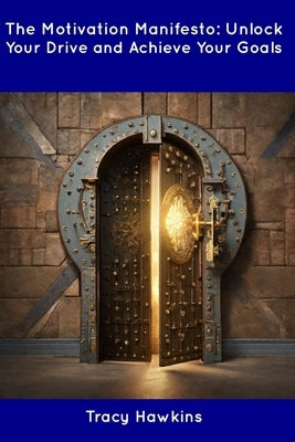 The Motivation Manifesto: Unlock Your Drive and Achieve Your Goals by Hawkins, Tracy