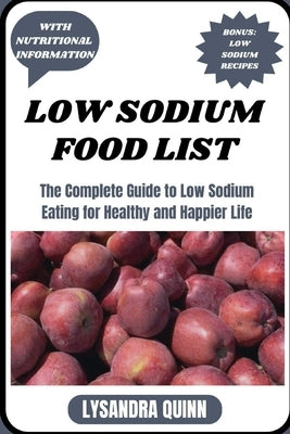 Low Sodium Food List: The Complete Guide to Low Sodium Eating for Healthy and Happier Life by Quinn, Lysandra
