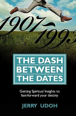 The Dash Between The Dates: Getting Spiritual Insights To Fast-Forward Your Destiny by Udoh, Jerry