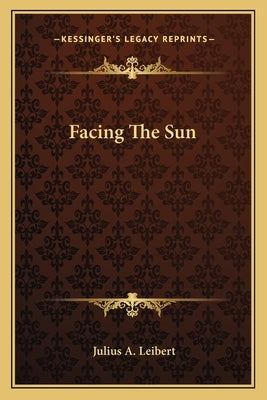 Facing The Sun by Leibert, Julius A.