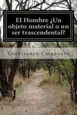 El Hombre ¿Un objeto material o un ser trascendental?: Un recorrido antropológico a través de la filosofía de Friedrich Nietzsche y Leonardo Polo by Catanzaro, Gianfranco