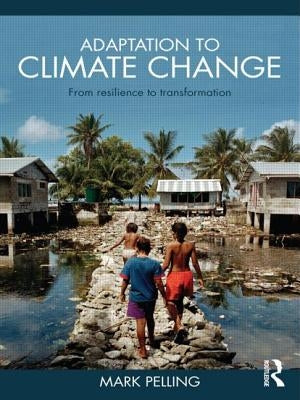 Adaptation to Climate Change: From Resilience to Transformation by Pelling, Mark