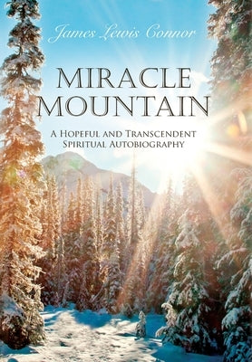 Miracle Mountain: A Hopeful and Transcendent Spiritual Autobiography by Connor, James Lewis