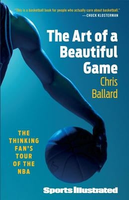 Art of a Beautiful Game: The Thinking Fan's Tour of the NBA by Ballard, Chris