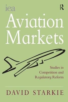 Aviation Markets: Studies in Competition and Regulatory Reform by Starkie, David