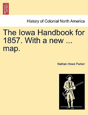 The Iowa Handbook for 1857. with a New ... Map. by Parker, Nathan Howe