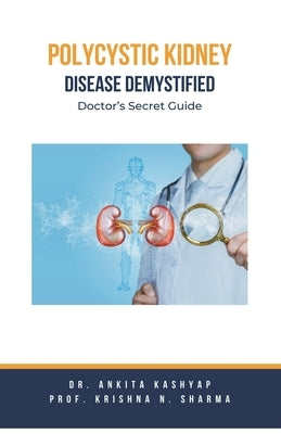 Polycystic Kidney Disease Demystified: Doctor's Secret Guide by Kashyap, Ankita