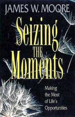 Seizing the Moments by Moore, James W.