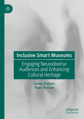 Inclusive Smart Museums: Engaging Neurodiverse Audiences and Enhancing Cultural Heritage by Hutson, James