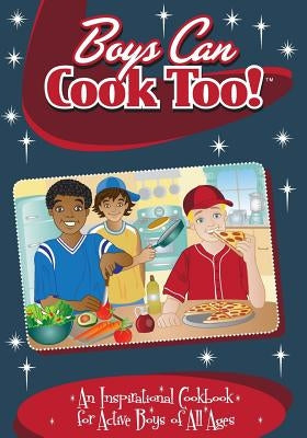 Boys Can Cook Too: An Inspirational Cookbook for Active Boys of all Ages (Color Interior) by Lambrakis, Kelly