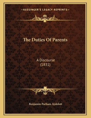The Duties Of Parents: A Discourse (1831) by Aydelott, Benjamin Parham