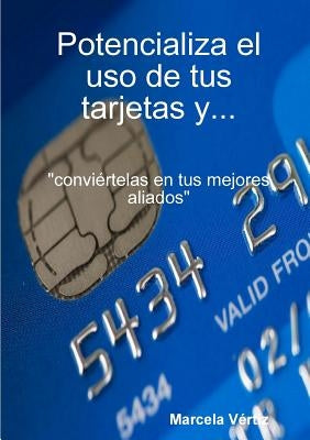 Potencializa el uso de tus tarjetas y... "conviértelas en tus mejores aliados" by Vertiz, Marcela