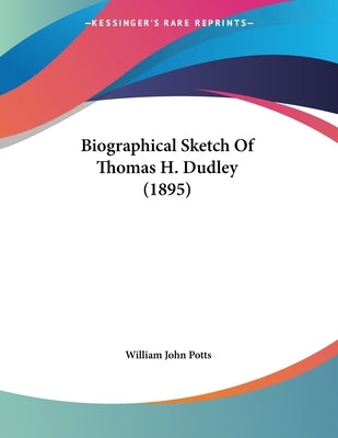 Biographical Sketch Of Thomas H. Dudley (1895) by Potts, William John