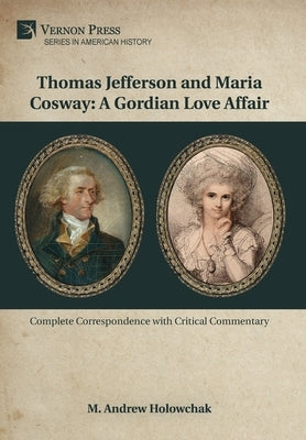 Thomas Jefferson and Maria Cosway: A Gordian Love Affair by Holowchak, M. Andrew