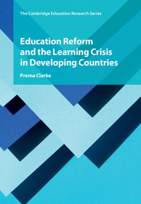 Education Reform and the Learning Crisis in Developing Countries by Clarke, Prema