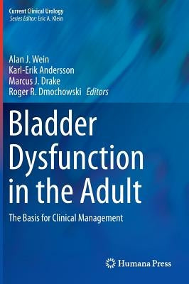 Bladder Dysfunction in the Adult: The Basis for Clinical Management by Wein, Alan J.