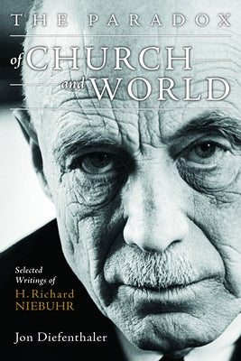 The Paradox of Church and World: Selected Writings of H. Richard Niebuhr by Diefenthaler, Jon