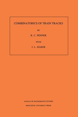 Combinatorics of Train Tracks by Penner, R. C.
