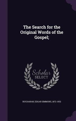 The Search for the Original Words of the Gospel; by Buchanan, Edgar Simmons
