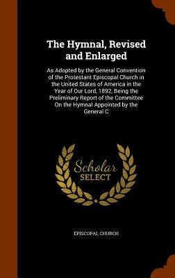 The Hymnal, Revised and Enlarged: As Adopted by the General Convention of the Protestant Episcopal Church in the United States of America in the Year by Episcopal Church