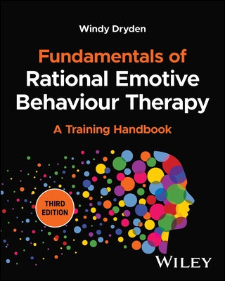 Fundamentals of Rational Emotive Behaviour Therapy: A Training Handbook by Dryden, Windy