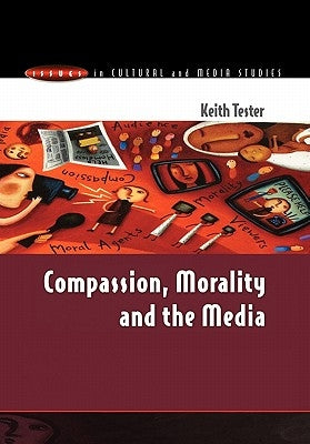 Compassion, Morality & the Media by Tester, Keith